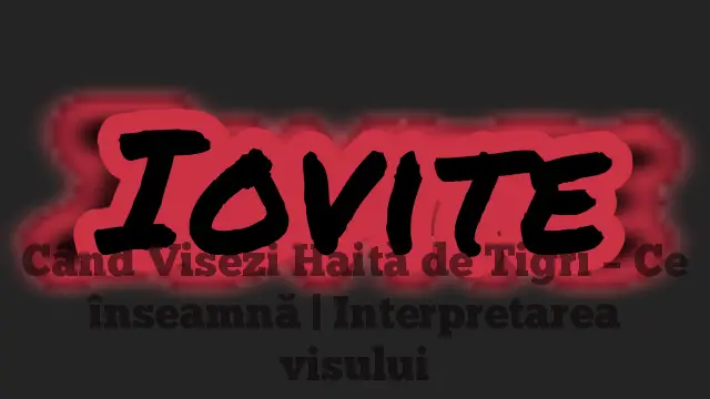 Când Visezi Haită de Tigri – Ce înseamnă | Interpretarea visului