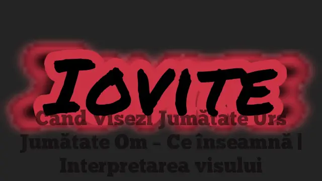 Când Visezi Jumătate Urs Jumătate Om – Ce înseamnă | Interpretarea visului