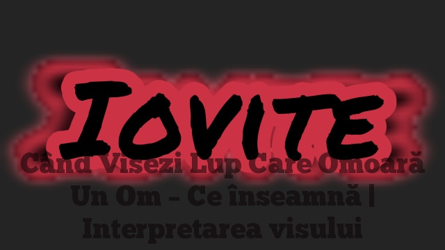 Când Visezi Lup Care Omoară Un Om – Ce înseamnă | Interpretarea visului