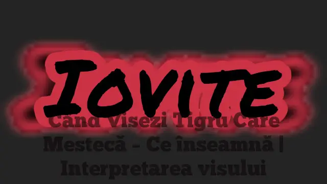 Când Visezi Tigru Care Mestecă – Ce înseamnă | Interpretarea visului